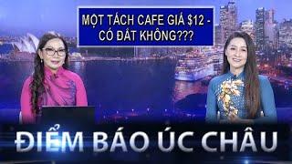 ĐIỂM BÁO ÚC - 06/01/2025 - MỘT TÁCH CAFE GIÁ $12 - CÓ ĐẮT KHÔNG???