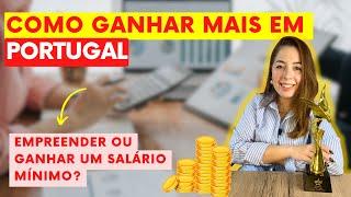 COMO GANHAR MAIS EM PORTUGAL? Empreender ou ganhar um salário mínimo? Custo de vida em Portugal.