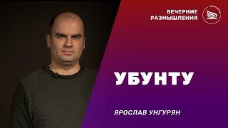 Вечерние размышления | Тема: Убунту | Ярослав Унгурян 17.12.2024