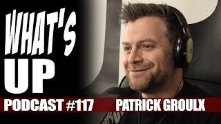 What's Up Podcast #117 Patrick Groulx