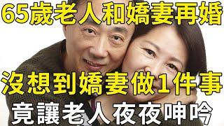 65歲老人和40歲嬌妻再婚，房間每晚都傳出老人的呻吟聲，看完的中老年人都被震驚了！ |三味書屋