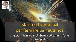 Ma che ci vorrà mai  per fermare un neutrino?  …sezioni d’urto e distanze di interazione