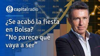 CONSULTORIO | ¿Se acabó la fiesta en Bolsa? “No parece que vaya a ser”. Con Alberto Iturralde.