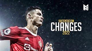 Cristiano Ronaldo • XXXTENTACION • Changes • Crazy Skills & Goals || 2022