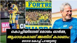 കൊച്ചിയിലേത് മോശം ഓർമ്മ, ആരാധകരാണ് അതിന് കാരണം: ഗോവ കോച്ച് പറയുന്നു |Fc Goa News