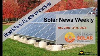 Solar News Weekly - House bill ends ALL solar and wind tax incentives