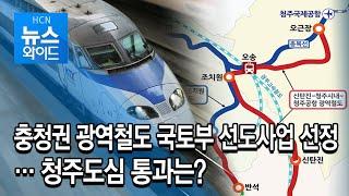 충청권 광역철도 국토부 선도사업 선정 …청주도심 통과는?/충북 현대HCN