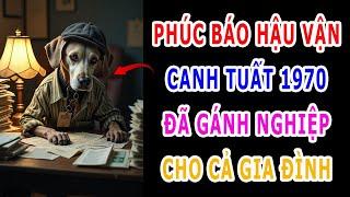 Phúc Báo Hậu Vận Tuổi CANH TUẤT 1970 Đức Phật Tiết Lộ Nửa đời trước gánh nghiệp cho cả gia đình