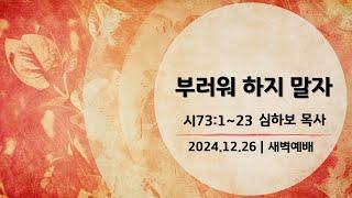 [새벽예배] 시편 묵상 (시73:1~23) | 심하보 목사 설교 | 2024.12.26.예배