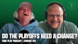 THE PLAYOFFS MAY NEED AN OVERHAUL - FORE PLAY EPISODE 691