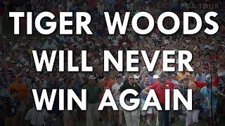 Tiger Woods Will Never Win Again