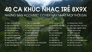 NHỮNG BẢN ACOUSTIC 8X9X HAY NHẤT MỌI THỜI ĐẠI - 40 CA KHÚC NHẠC TRẺ BALLAD XƯA NHẸ NHÀNG THƯ GIÃN