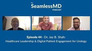 SeamlessMD Ep. 44 - Dr. Jay B. Shah: Healthcare Leadership & Digital Patient Engagement for Urology