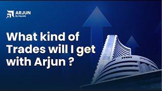 What kind of Trades will I get with Arjun ?