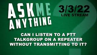 Ask Me Anything - Can I Listen to a PTT Talkgroup on a Repeater Without Transmitting to It?