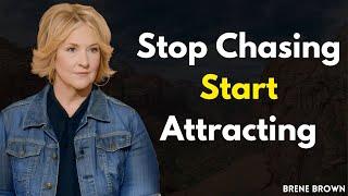 Stop Chasing, Start Attracting - Brené Brown's Guide to Living Authentically