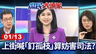 上街喊「釘孤枝」算妨害司法？ 綠委挨轟...油壓剪毀公物不用辦？《庶民大頭家》完整版 20250113#鄭麗文 #費鴻泰 #林郁方 #施正鋒@庶民大頭家