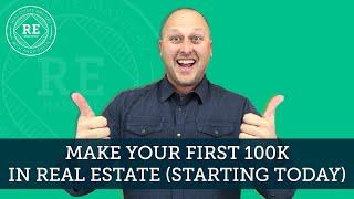 Make Your First 100K in Real Estate (Starting Today!)