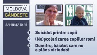 Moldova gândește: Suicidul printre copii /Dumitru, băiatul care nu a plâns niciodată /18.09.2022