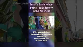 Brazil's Bahia to host BYD's 1st EV factory in the Americas