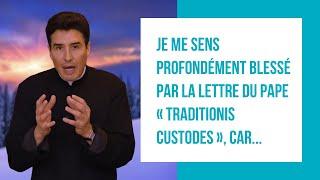 DMPV #206 - Je me sens profondément blessé par la lettre du Pape « Traditionis custodes », car...