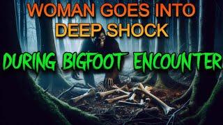 WOMAN SENT INTO  DEEP SHOCK DURING BIGFOOT ENCOUNTER