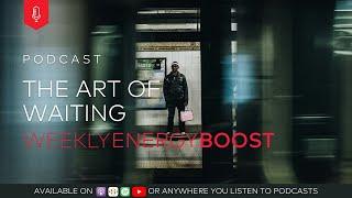 The Art of Waiting | Weekly Energy Boost