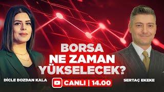 Borsa Ne Zaman Yükselecek? Sertaç Ekeke & Dicle Bozdan Kala