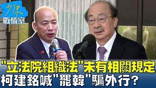 "立法院組織法"未有相關規定 柯建銘喊"罷免韓國瑜"騙外行？ 少康戰情室 20250101