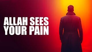 ALLAH SEES YOUR PAIN, YOU WILL FEEL BETTER SOON