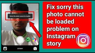"Sorry this photo cannot be loaded" problem on Instagram story.fix sorry this photo cannot be loaded