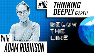 #102 — Thinking Deeply — Adam Robinson (Part 1)