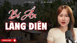 Bí Ẩn Làng Điên – Chuyện Ma Có Thật | Cô Bé Hà Nội