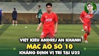 Andrej An Khanh inherits Cong Phuong & Van Quyet’s numbers, VIP at U22 Vietnam