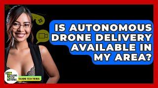 Is Autonomous Drone Delivery Available In My Area? - Talking Tech Trends