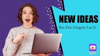 New Ideas by Rev Eric Gregory Lee Jr/virtual service ￼￼