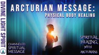 ARCTURIAN MESSAGE PHYSICAL BODY HEALING: ARCTURIANS CHANNELED SPIRITUAL MESSAGE for NATURAL HEALING