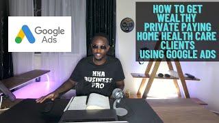 How To Get Wealthy Home Health Care Clients Using Google Advertising