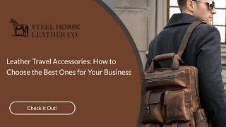 Leather Travel Accessories: How to Choose the Best Ones for Your Business