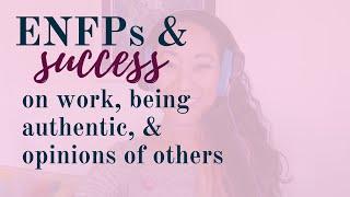 ENFPs & Success: On Work, Being Authentic, & Other's Opinions