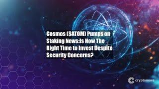 Cosmos ($ATOM) Pumps on Staking News:Is Now The Right Time to