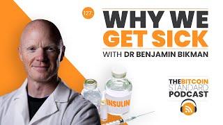 127. Why We Get Sick w/ Dr Benjamin Bikman