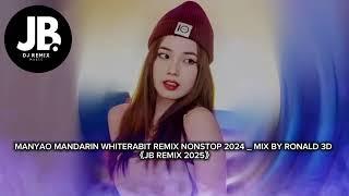 MANYAO MANDARIN WHITERABIT REMIX NONSTOP 2024 _ MIX BY RONALD 3D 《JB REMIX 2025》