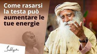 Come rasarsi la testa può aumentare le tue energie | Sadhguru Italiano