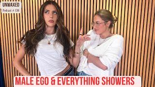 Male Ego & Everything Showers | Ep. 136 | Unwaxed Podcast