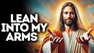 Lean Into My Arms | God Says | God Message Today | Gods Message Now | God Message | God Say