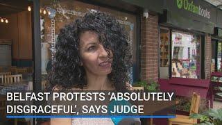 Belfast protests ‘absolutely disgraceful’, says judge