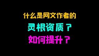 写网络小说的“灵根资质”/天赋是什么？如何循序渐进的提升？