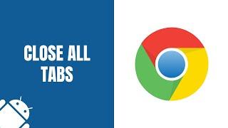 How to close all tabs in Google Chrome on Android