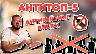 АНТИТОП - 5 или АНТИРЕЙТИНГ ВИСКИ | эти виски не стоит покупать и пить